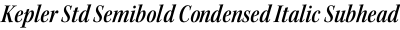Kepler Std Semibold Condensed Italic Subhead